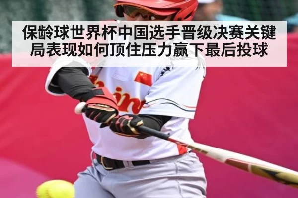 保龄球世界杯中国选手晋级决赛关键局表现如何顶住压力赢下最后投球（Gaming）